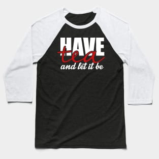 Have tea and let it be Baseball T-Shirt